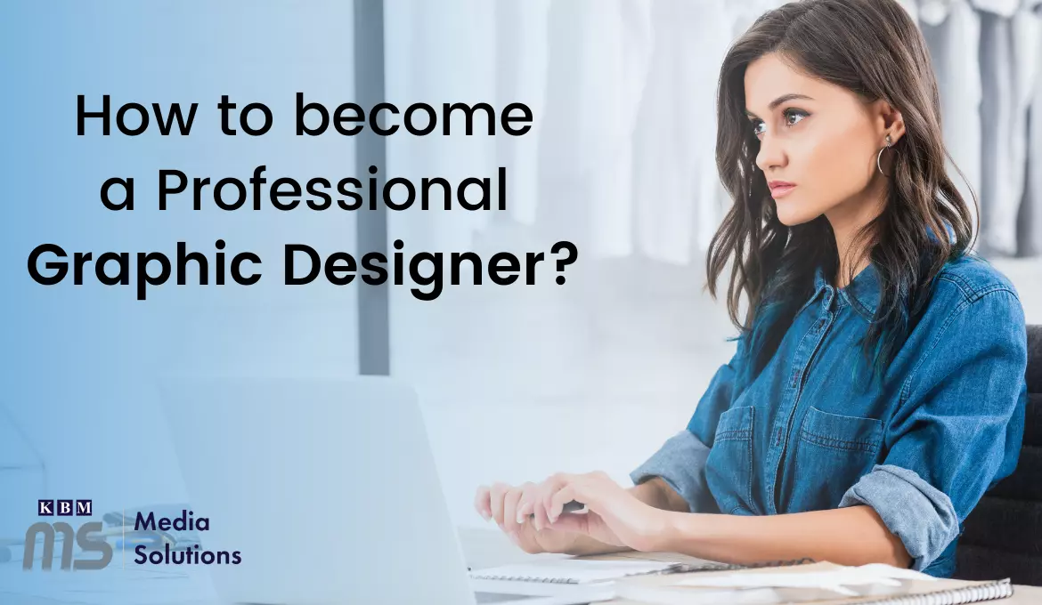How Can I Become A Graphic Designer How to Become a Professional Graphic Designer- A Detailed Guide